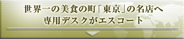 世界一の美食の町「東京」の名店へ専用デスクがエスコート